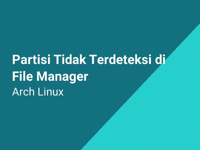 Mengatasi Partisi Tidak Tampil di File Manager Arch Linux
