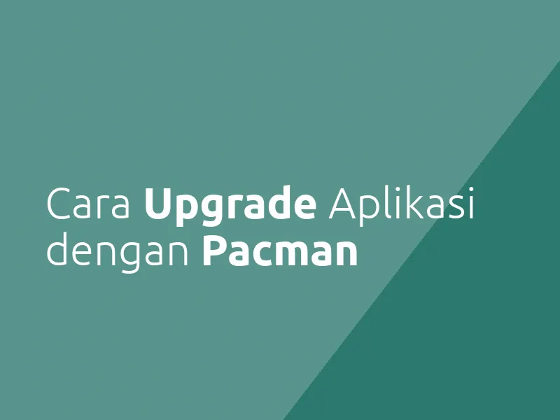 Cara Upgrade Aplikasi dengan Pacman