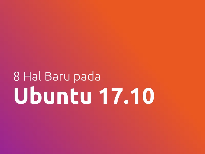 8 Hal Baru Pada Ubuntu 17.10