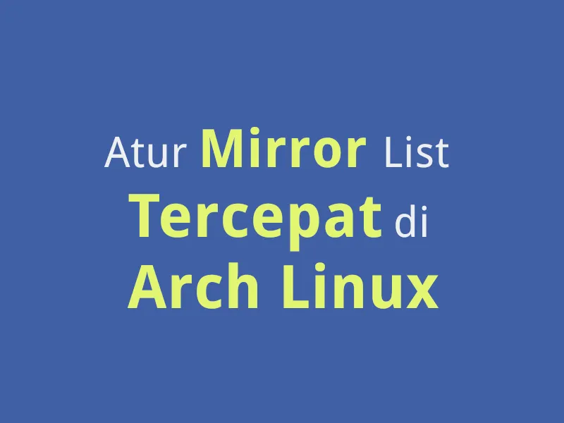 Cara Otomatis Menentukan Mirror Server Tercepat di Arch Linux